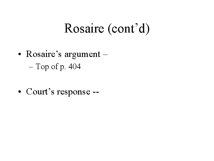 Rosaire (cont’d) • Rosaire’s argument – – Top of p. 404 • Court’s response