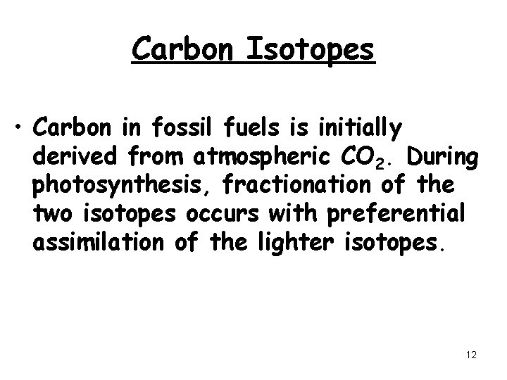 Carbon Isotopes • Carbon in fossil fuels is initially derived from atmospheric CO 2.