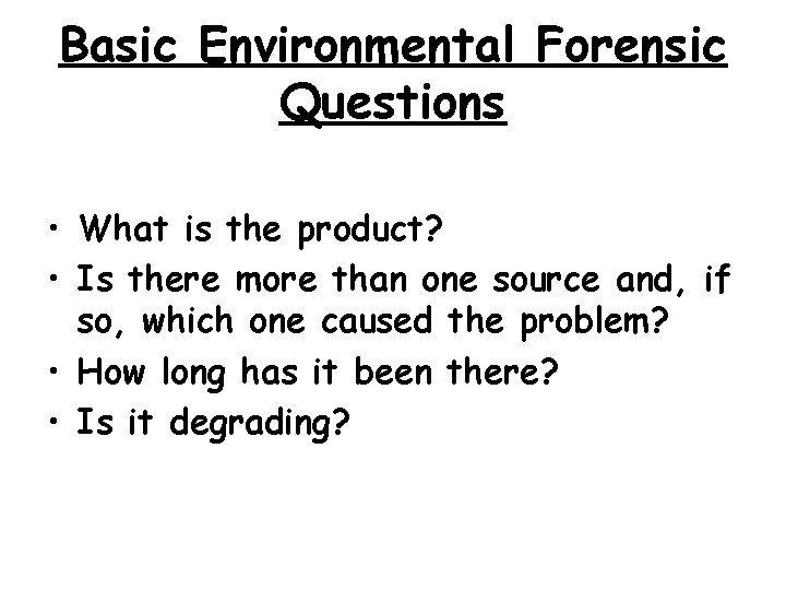 Basic Environmental Forensic Questions • What is the product? • Is there more than