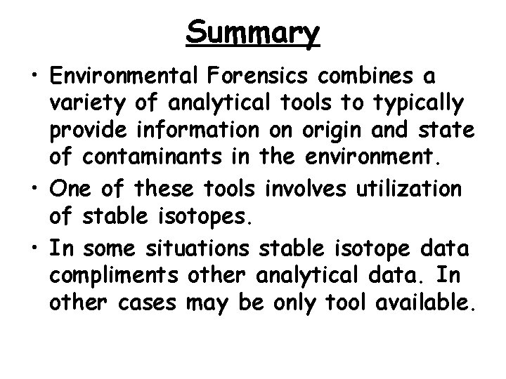 Summary • Environmental Forensics combines a variety of analytical tools to typically provide information