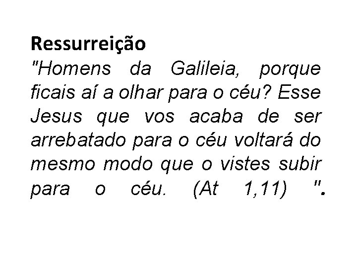 Ressurreição "Homens da Galileia, porque ficais aí a olhar para o céu? Esse Jesus