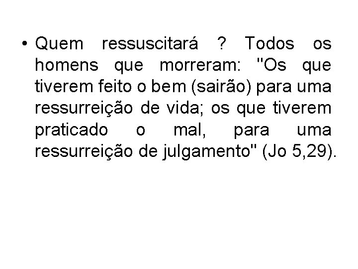  • Quem ressuscitará ? Todos os homens que morreram: "Os que tiverem feito