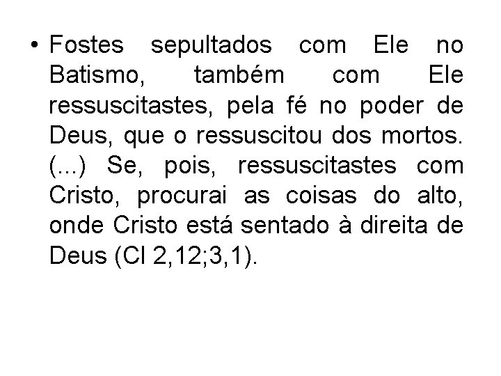  • Fostes sepultados com Ele no Batismo, também com Ele ressuscitastes, pela fé