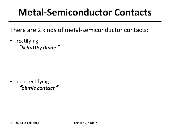 Metal-Semiconductor Contacts There are 2 kinds of metal-semiconductor contacts: • rectifying “Schottky diode” •
