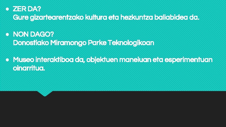 ● ZER DA? Gure gizartearentzako kultura eta hezkuntza baliabidea da. ● NON DAGO? Donostiako