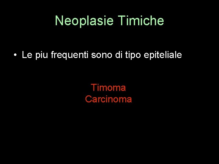 Neoplasie Timiche • Le piu frequenti sono di tipo epiteliale Timoma Carcinoma 