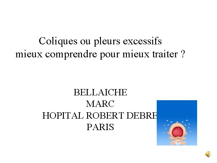 Coliques ou pleurs excessifs mieux comprendre pour mieux traiter ? BELLAICHE MARC HOPITAL ROBERT