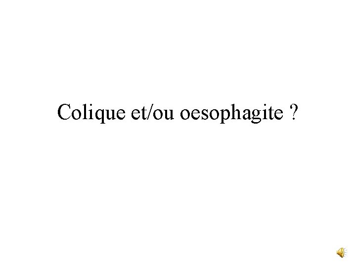 Colique et/ou oesophagite ? 