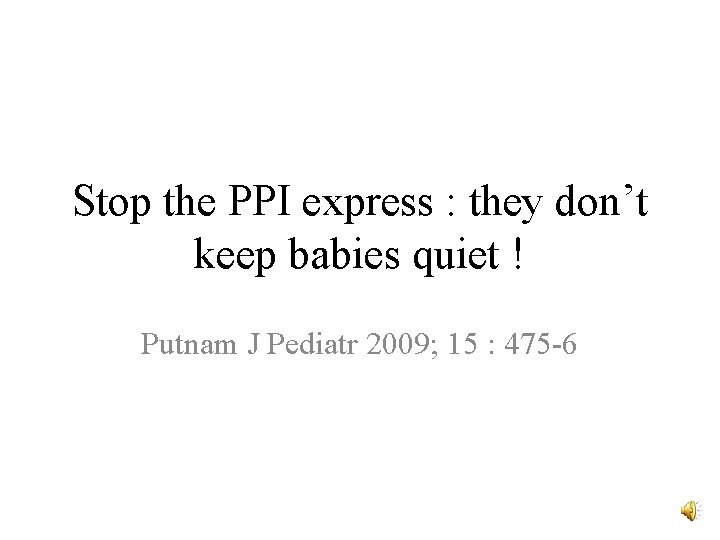 Stop the PPI express : they don’t keep babies quiet ! Putnam J Pediatr