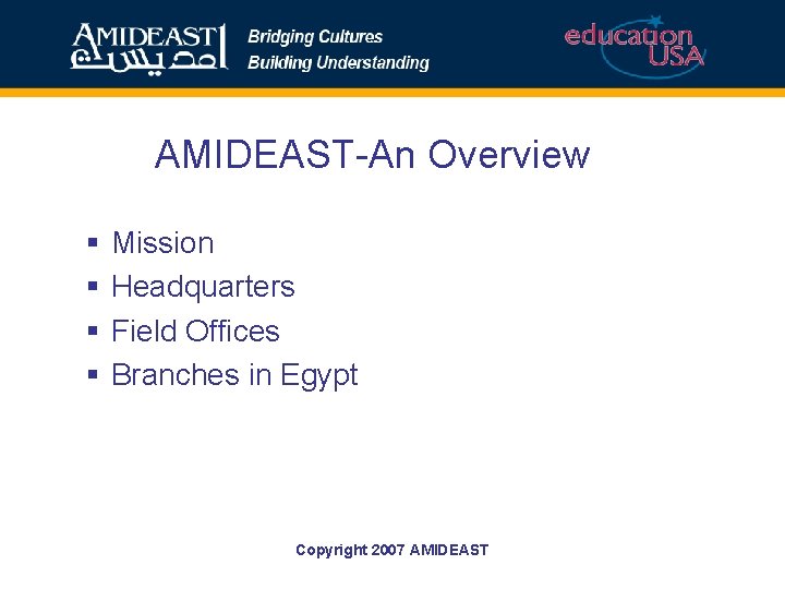 AMIDEAST-An Overview § § Mission Headquarters Field Offices Branches in Egypt Copyright 2007 AMIDEAST