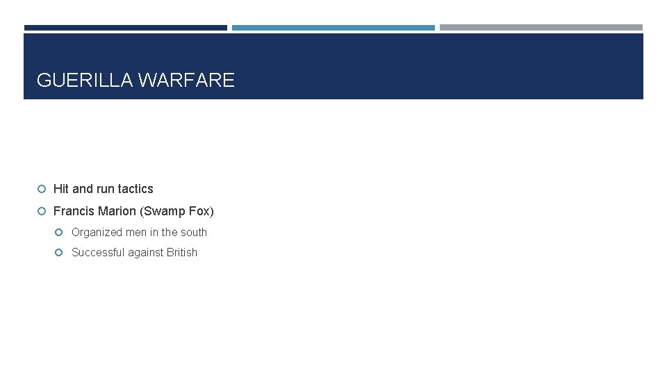 GUERILLA WARFARE Hit and run tactics Francis Marion (Swamp Fox) Organized men in the