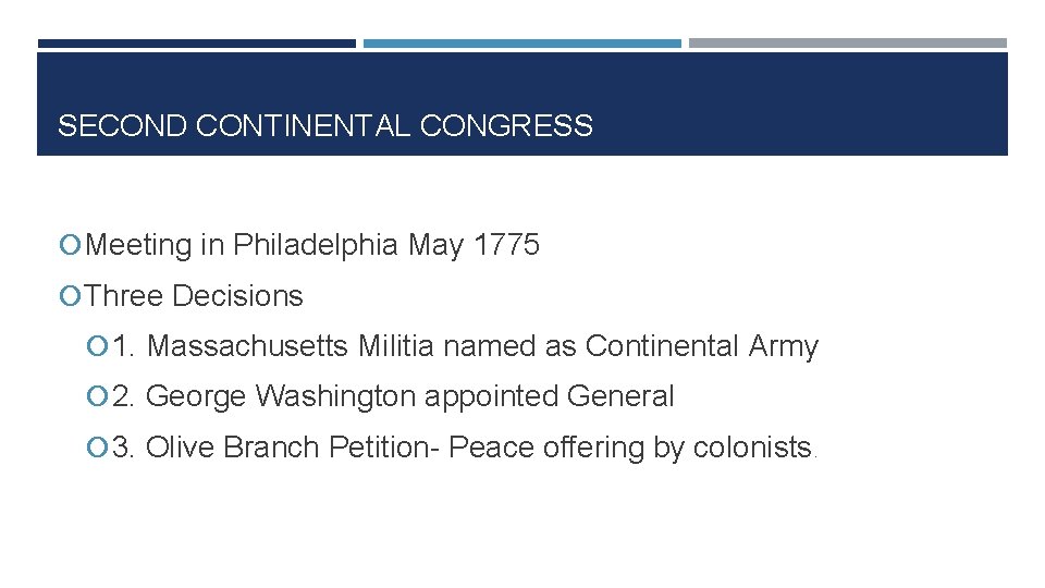 SECOND CONTINENTAL CONGRESS Meeting in Philadelphia May 1775 Three Decisions 1. Massachusetts Militia named