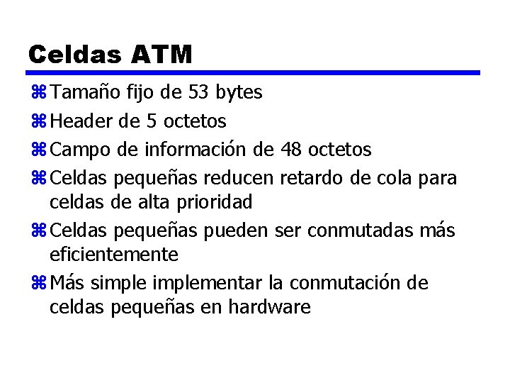 Celdas ATM z Tamaño fijo de 53 bytes z Header de 5 octetos z