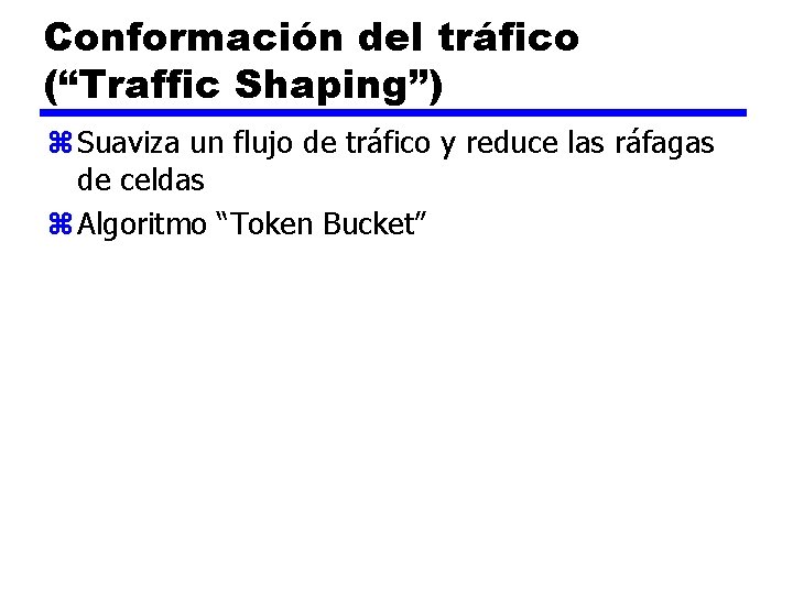 Conformación del tráfico (“Traffic Shaping”) z Suaviza un flujo de tráfico y reduce las