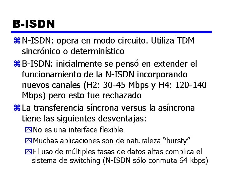 B-ISDN z N-ISDN: opera en modo circuito. Utiliza TDM sincrónico o determinístico z B-ISDN: