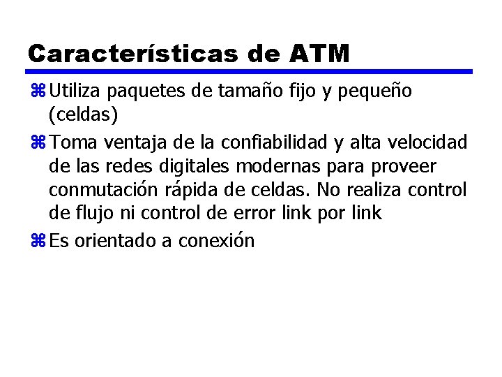 Características de ATM z Utiliza paquetes de tamaño fijo y pequeño (celdas) z Toma