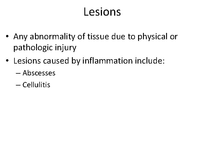 Lesions • Any abnormality of tissue due to physical or pathologic injury • Lesions