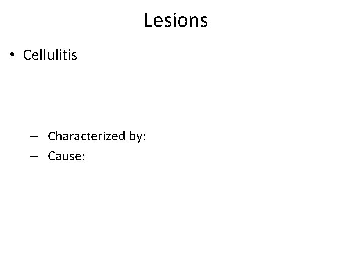 Lesions • Cellulitis – Characterized by: – Cause: 
