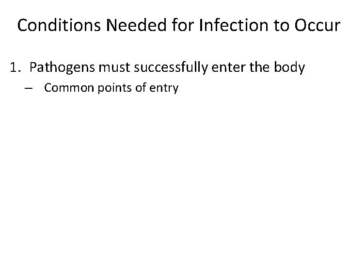 Conditions Needed for Infection to Occur 1. Pathogens must successfully enter the body –