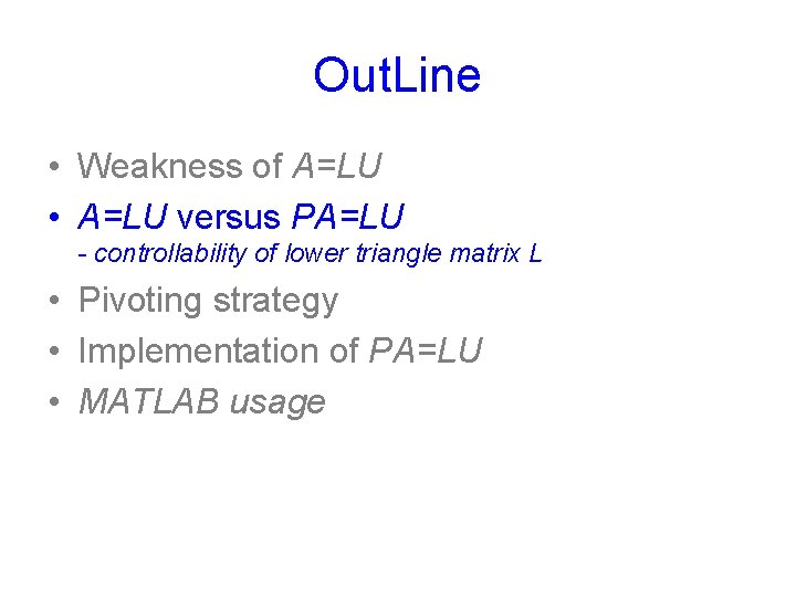 Out. Line • Weakness of A=LU • A=LU versus PA=LU - controllability of lower