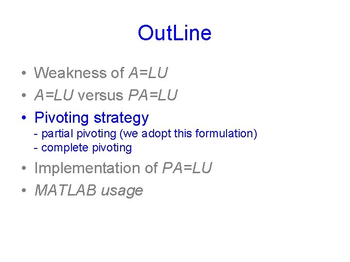 Out. Line • Weakness of A=LU • A=LU versus PA=LU • Pivoting strategy -