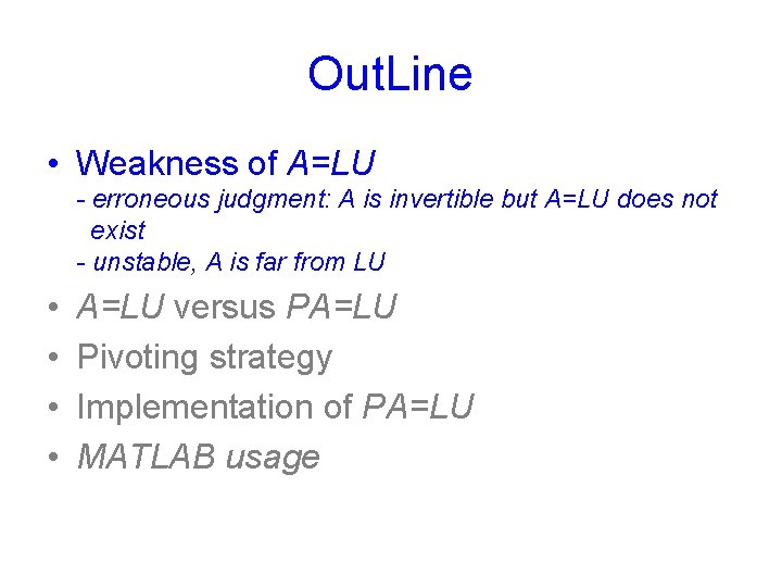 Out. Line • Weakness of A=LU - erroneous judgment: A is invertible but A=LU