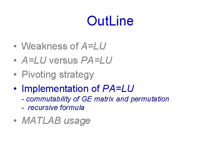 Out. Line • • Weakness of A=LU versus PA=LU Pivoting strategy Implementation of PA=LU