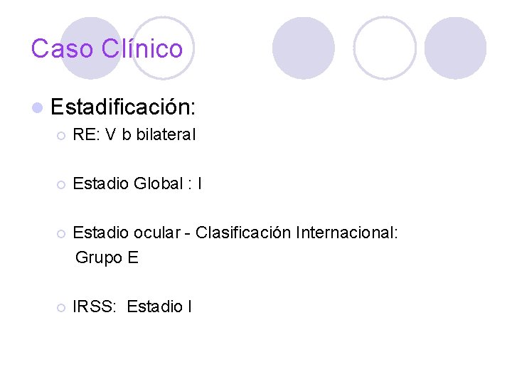 Caso Clínico l Estadificación: ¡ RE: V b bilateral ¡ Estadio Global : I