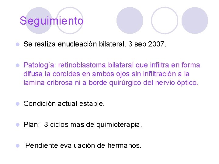 Seguimiento l Se realiza enucleación bilateral. 3 sep 2007. l Patología: retinoblastoma bilateral que