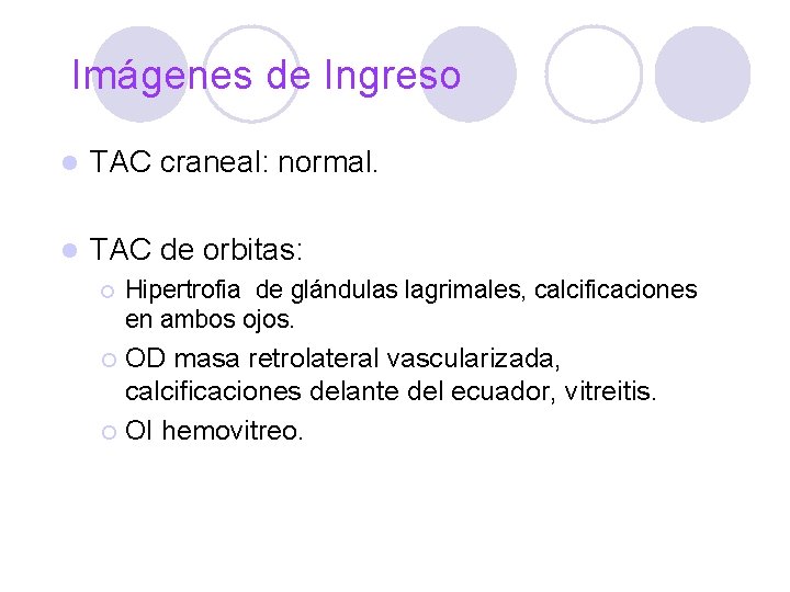 Imágenes de Ingreso l TAC craneal: normal. l TAC de orbitas: ¡ Hipertrofia de