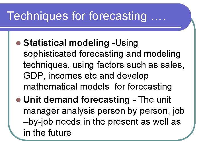 Techniques forecasting …. l Statistical modeling -Using sophisticated forecasting and modeling techniques, using factors