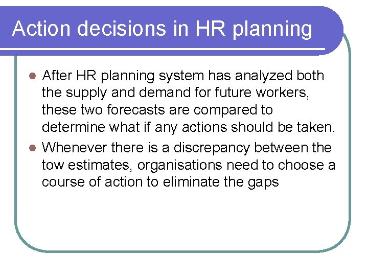 Action decisions in HR planning After HR planning system has analyzed both the supply