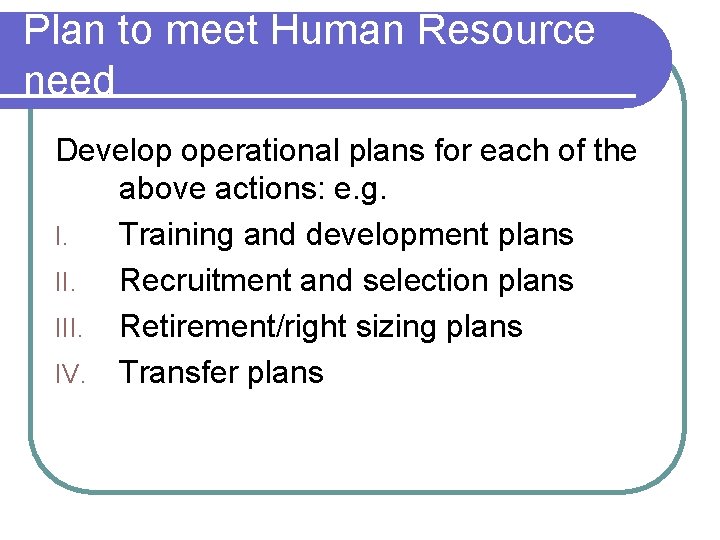 Plan to meet Human Resource need Develop operational plans for each of the above