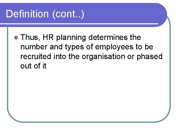 Definition (cont. . ) l Thus, HR planning determines the number and types of