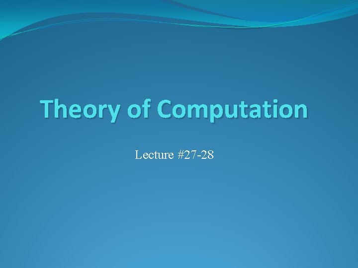 Theory of Computation Lecture #27 -28 