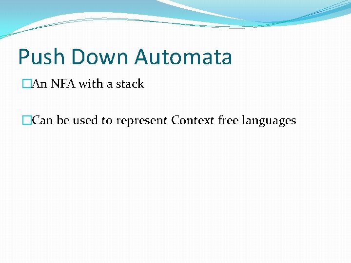 Push Down Automata �An NFA with a stack �Can be used to represent Context