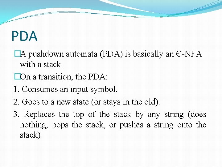 PDA �A pushdown automata (PDA) is basically an Є-NFA with a stack. �On a