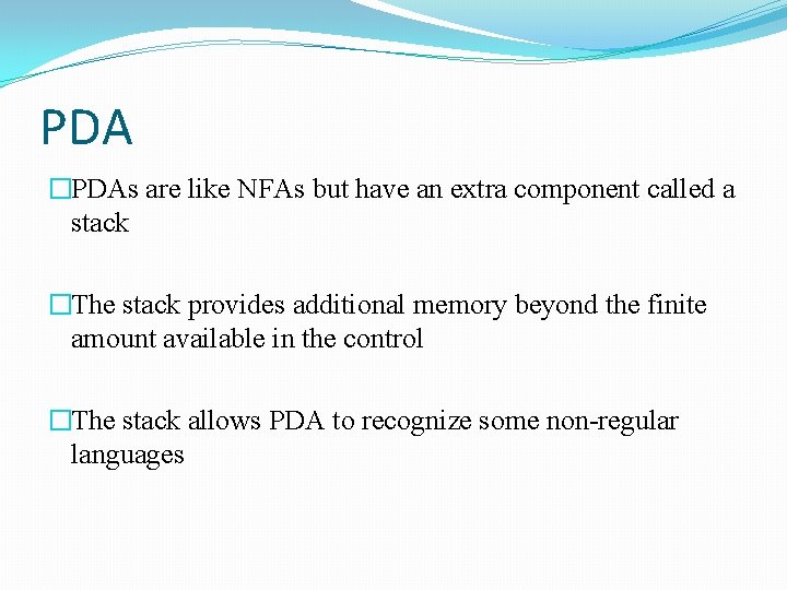 PDA �PDAs are like NFAs but have an extra component called a stack �The