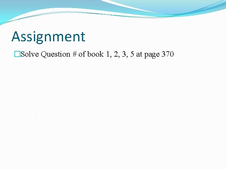Assignment �Solve Question # of book 1, 2, 3, 5 at page 370 