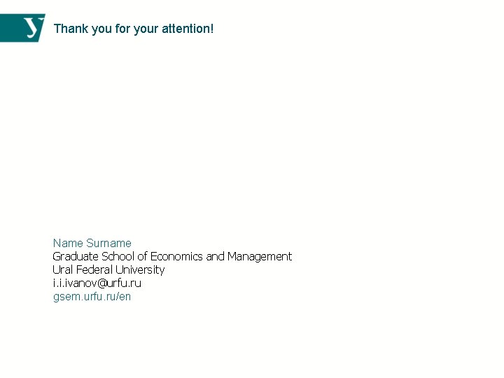 Thank you for your attention! Name Surname Graduate School of Economics and Management Ural