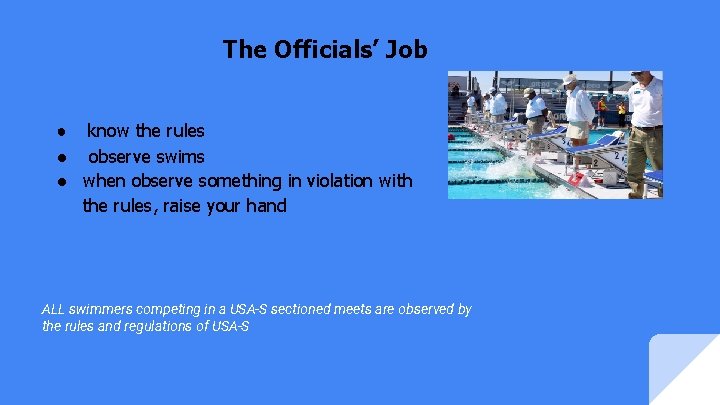 The Officials’ Job ● know the rules ● observe swims ● when observe something The Officials’ Job ● know the rules ● observe swims ● when observe something