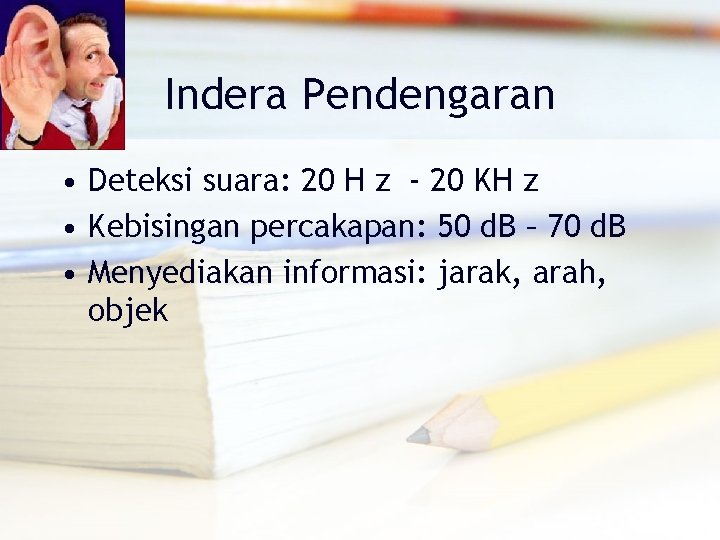 Indera Pendengaran • Deteksi suara: 20 H z - 20 KH z • Kebisingan