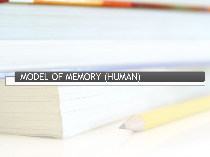 MODEL OF MEMORY (HUMAN) 
