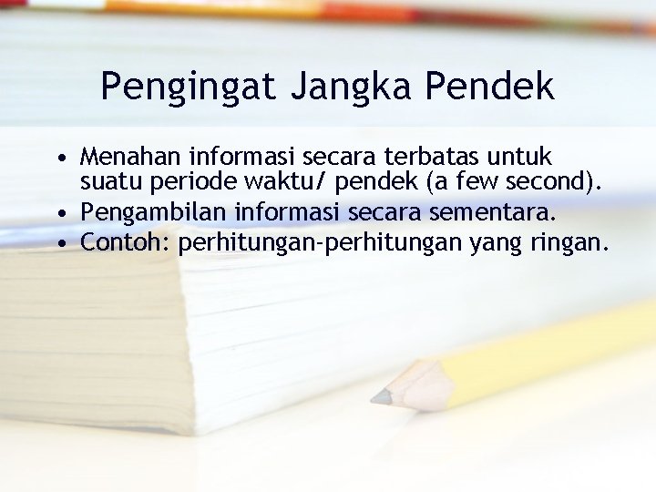 Pengingat Jangka Pendek • Menahan informasi secara terbatas untuk suatu periode waktu/ pendek (a