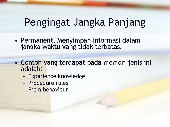 Pengingat Jangka Panjang • Permanent, Menyimpan informasi dalam jangka waktu yang tidak terbatas. •