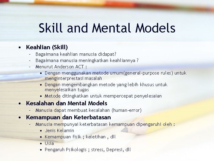 Skill and Mental Models • Keahlian (Skill) – Bagaimana keahlian manusia didapat? – Bagaimana