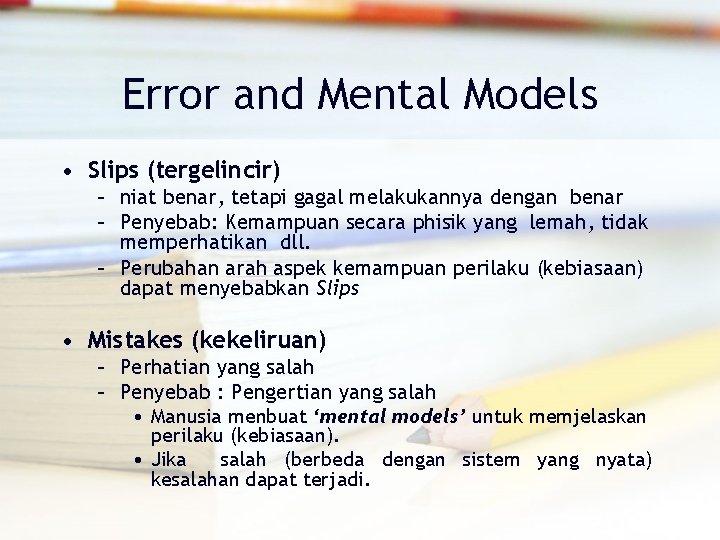 Error and Mental Models • Slips (tergelincir) – niat benar, tetapi gagal melakukannya dengan