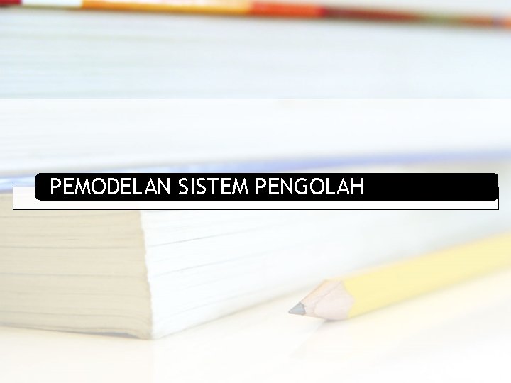 PEMODELAN SISTEM PENGOLAH 