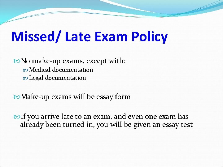 Missed/ Late Exam Policy No make-up exams, except with: Medical documentation Legal documentation Make-up