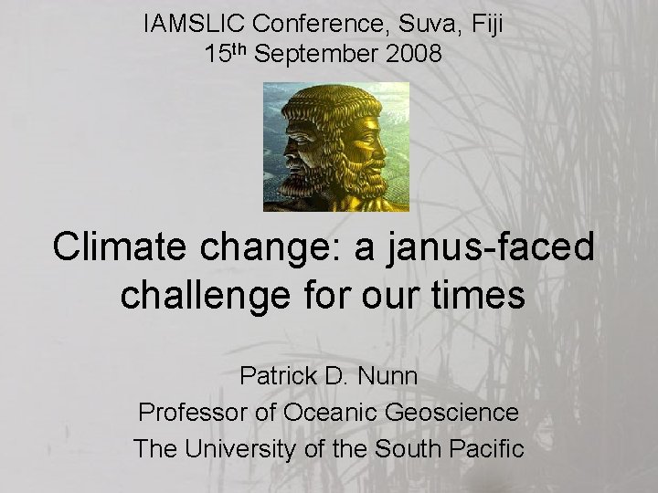 IAMSLIC Conference, Suva, Fiji 15 th September 2008 Climate change: a janus-faced challenge for